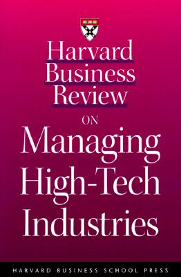 Harvard Business Review on Managing High-Tech Industries (Harvard Business Review Paperback Series)