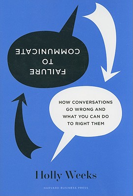 Failure to Communicate: How Conversations Go Wrong and what You Can Do to Right them