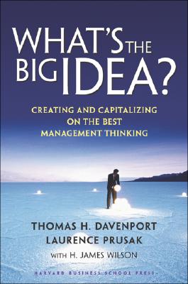 What's the Big Idea Creating and Capitalizing on the Best New Management Thinking