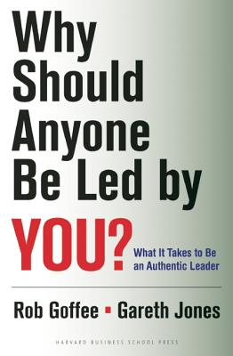 Why Should Anyone Be Led by You: What It Takes To Be An Authentic Leader