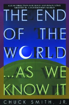 The End of the World.As We Know It: Clear Direction for Bold and Innovative Ministry in a Postmodern World