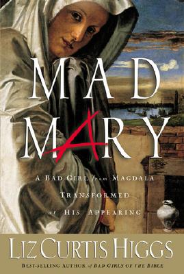 Mad Mary: A Bad Girl From Magdala, Transformed at His Appearing