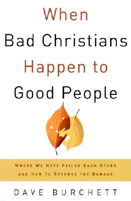 When Bad Christians Happen to Good People: Where We Have Failed Each Other and How to Reverse the Damage