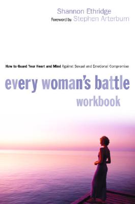 Every Woman's Battle Workbook: How to Guard Your Heart and Mind Against Sexual and Emotional Compromise