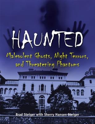 Haunted: Malevolent Ghosts, Night Terrors, and Threatening Phantoms (The Real Unexplained! Collection)