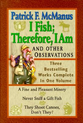 I Fish; Therefore, I Am: And Other Observations; Three Bestselling Works Complete in One Volume; A Fine and Pleasant Misery, Never Sniff a Gift