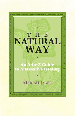 The Natural Way: An A-to-Z Guide To Alternative Healing