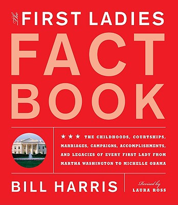 Image for First Ladies Fact Book: Revised and Updated! The Childhoods, Courtships, Marriages, Campaigns, Accomplishments, and Legacies of Every First Lady from Martha Washington to Michelle Obama