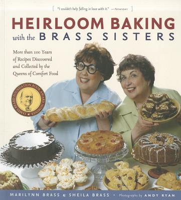 Heirloom Baking with the Brass Sisters: More than 100 Years of Recipes Discovered and Collected by the Queens of Comfort Food
