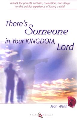 There's Someone in Your Kingdom, Lord: A Book for Parents, Families, Caregivers, and Clergy on the Painful Experience of Losing a Child