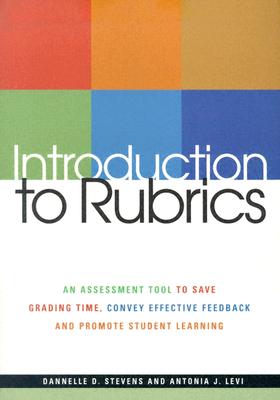 Introduction to Rubrics: An Assessment Tool to Save Grading Time, Convey Effective Feedback and Promote Student Learning