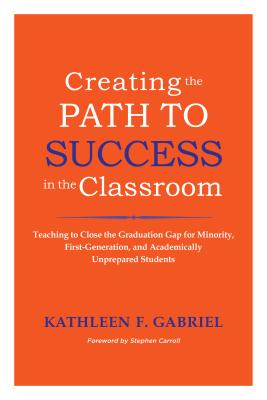 Creating the Path to Success in the Classroom: Teaching to Close the Graduation Gap for Minority, First-Generation, and Academically Unprepared Students