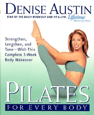 Pilates for Every Body Strengthen, Lengthen, and Tone-- With This Complete 3-Week Body Makeover