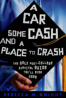 Image for A Car, Some Cash and a Place to Crash: the Only Post-College Survival Guide You'll Ever Need