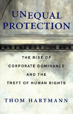Image for Unequal Protection: The Rise of Corporate Dominance and the Theft of Human Rights