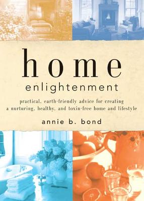 Home Enlightenment: Practical, Earth-Friendly Advice for Creating a Nurturing, Healthy, and Toxin-Free Home and Lifestyle
