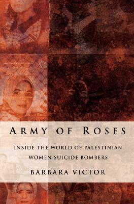 Image for Army of Roses  Inside the World of Palestinian Women Suicide Bombers