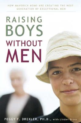 Image for Raising Boys Without Men: How Maverick Moms Are Creating the Next Generation of Exceptional Men Raising Boys Without Men: How Maverick Moms Are Creating the Next Generation of Exceptional Men