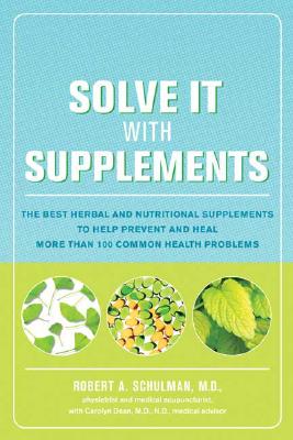 Solve It with Supplements: The Best Herbal and Nutritional Supplements to Help Prevent and Heal More than 100 Common Health Problems