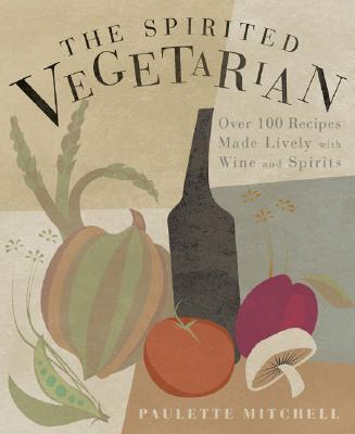 Image for The Spirited Vegetarian: Over 100 Recipes Made Lively with Wine and Spirits
