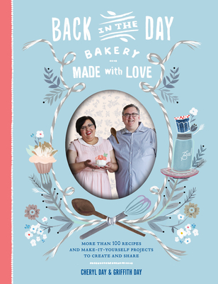 Image for Back in the Day Bakery Made With Love: More Than 100 Recipes and Make-It-Yourself Projects to Create and Share Back in the Day Bakery Made With Love: More Than 100 Recipes and Make-It-Yourself Projects to Create and Share