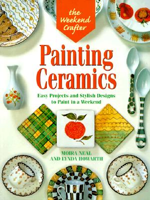 The Weekend Crafter Painting Ceramics: Easy Projects and Stylish Designs to Paint in a Weekend