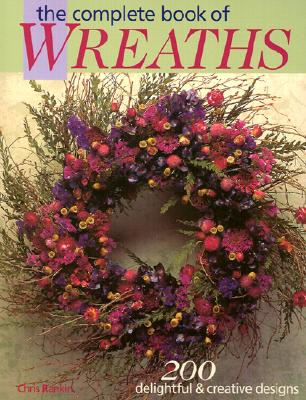 The Complete Book of Wreaths: 200 Delightful & Creative Designs