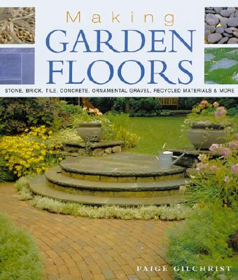 Image for Making Garden Floors: Stone, Brick, Tile, Concrete, Ornamental Gravel, Recycled Materials and More