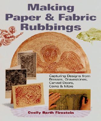 Image for MAKING PAPER AND FABRIC RUBBINGS CAPTURING DESIGNS FROM BRASSES, GRAVESTONES, CARVED DOORS, COINS & MORE