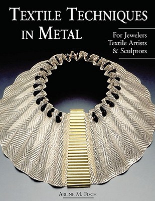 Textile Techniques in Metal: For Jewelers, Textile Artists & Sculptors