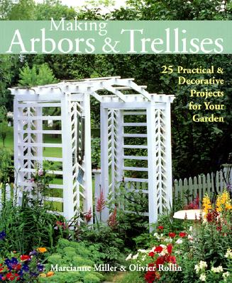 Making Arbors & Trellises: 25 Practical & Decorative Projects for Your Garden