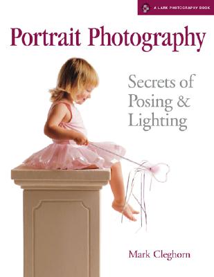 Portrait Photography: Secrets of Posing & Lighting (A Lark Photography Book)