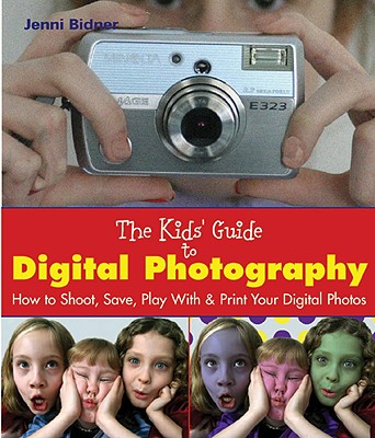 Image for The Kids' Guide to Digital Photography: How to Shoot, Save, Play With & Print Your Digital Photos