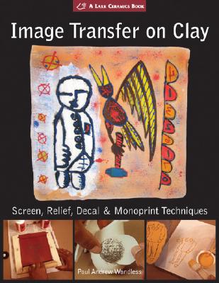 Image for Image Transfer on Clay: Screen, Relief, Decal & Monoprint Techniques (A Lark Ceramics Book)