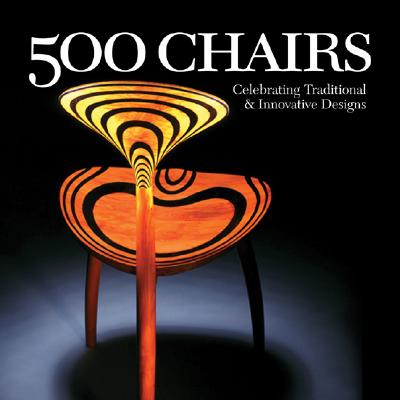 500 Chairs: Celebrating Traditional and Innovative Designs (500 Series)
