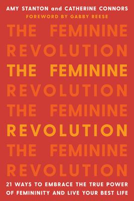 The Feminine Revolution: 21 Ways to Ignite the Power of Your Femininity for a Brighter Life and a Better World
