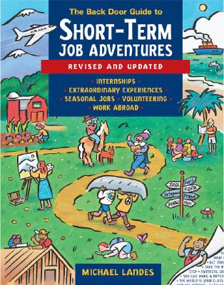 The Back Door Guide to Short-Term Job Adventures: Internships, Extraordinary Experiences, Seasonal Jobs, Volunteering, Working Abroad