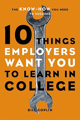 Image for 10 Things Employers Want You to Learn in College: The Know-How You Need to Succeed
