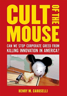 Image for Cult of the Mouse: Can We Stop Corporate Greed From Killing Innovation in America?