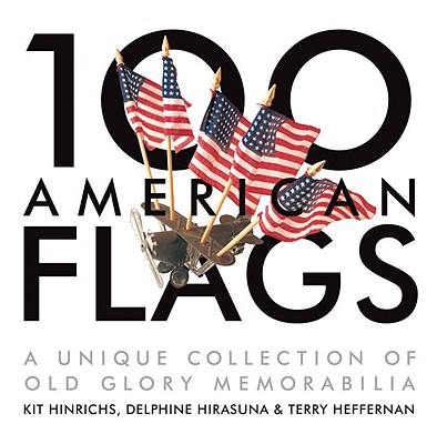 100 American Flags: A Unique Collection of Old Glory Memorabilia (The Collector's Eye)