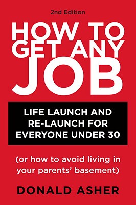 How to Get Any Job: Life Launch and Re-Launch for Everyone Under 30 (or How to Avoid Living in Your Parents' Basement), 2nd Edition