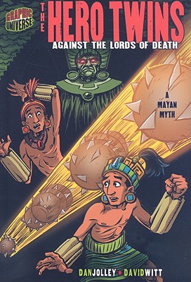 The Hero Twins: Against the Lords of Death [A Mayan Myth] (Graphic Myths and Legends)