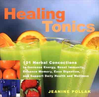Image for Healing Tonics : 101 Herbal Concoctions to Increase Energy, Boost Immunity, Enhance Memory, Ease Digestion, and Support Daily Health and Wellness