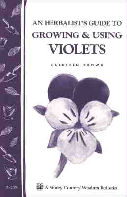 Herbalist's Guide to Growing and Using Violets (Storey Country Wisdom Bulletin A. 239): A Storey Country Wisdom Bulletin