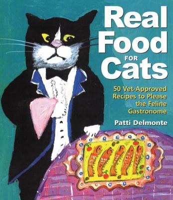 Real Food for Cats: 50 Vet-Approved Recipes to Please the Feline Gastronome (Rev)