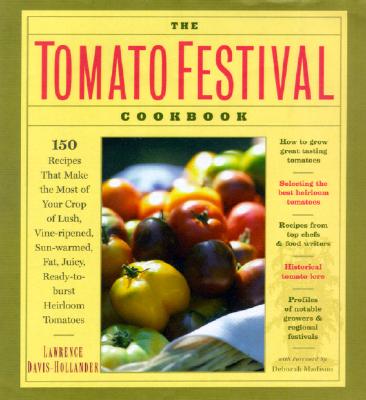 The Tomato Festival Cookbook: 150 Recipes that Make the Most of Your Crop of Lush, Vine-Ripened, Sun-Warmed, Fat, Juicy, Ready-to-Burst Heirloom Tomatoes