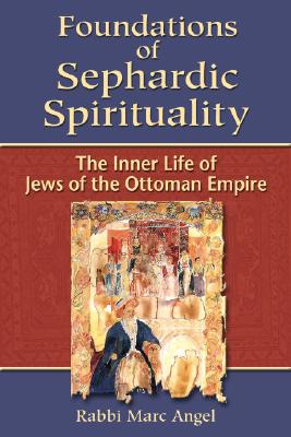 Foundations of Sephardic Spirituality: The Inner Life of Jews of the Ottoman Empire