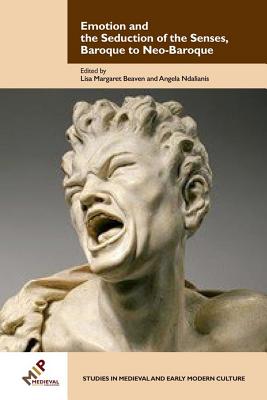 Emotion and the Seduction of the Senses, Baroque to Neo-Baroque (Studies in Medieval and Early Modern Culture) [Hardcover] Beaven, Lisa and Ndalianis, Angela