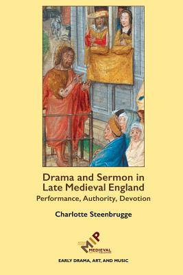 Drama and Sermon in Late Medieval England: Performance, Authority, Devotion (Early Drama, Art, and Music Monograph)