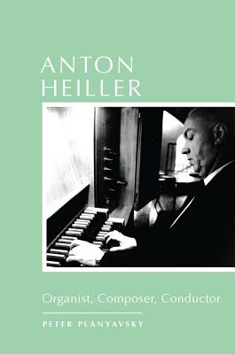 Anton Heiller: Organist, Composer, Conductor (Eastman Studies in Music, 116)